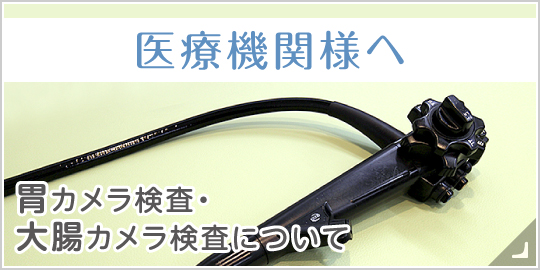 医療機関様へ 胃カメラ検査・大腸カメラ検査について|詳しくはこちら